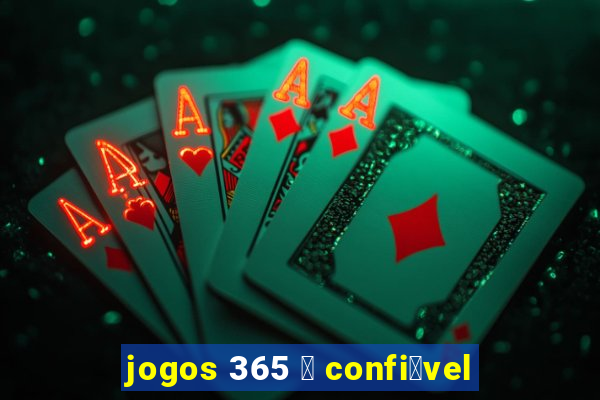 jogos 365 茅 confi谩vel