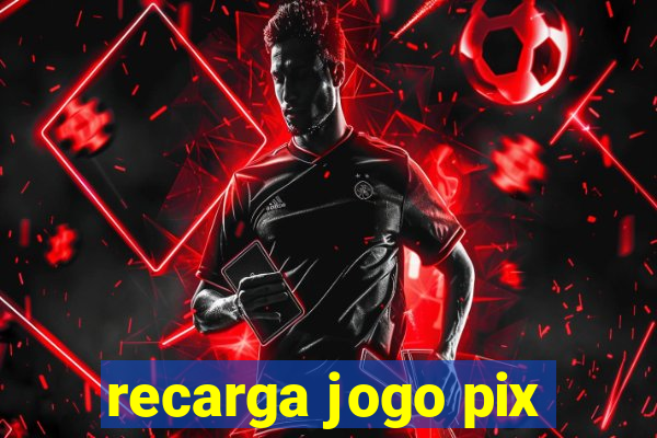 recarga jogo pix