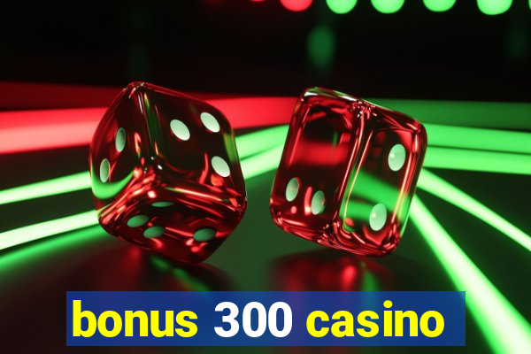 bonus 300 casino