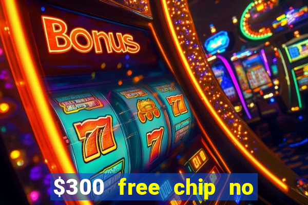 $300 free chip no deposit casino