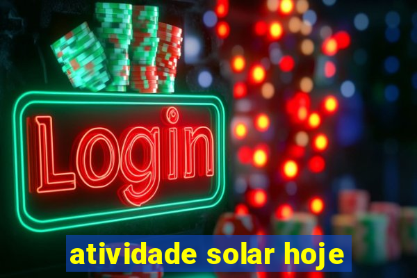 atividade solar hoje