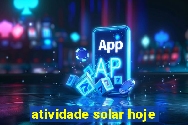 atividade solar hoje