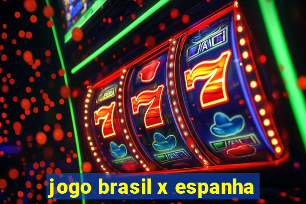 jogo brasil x espanha