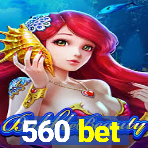 560 bet