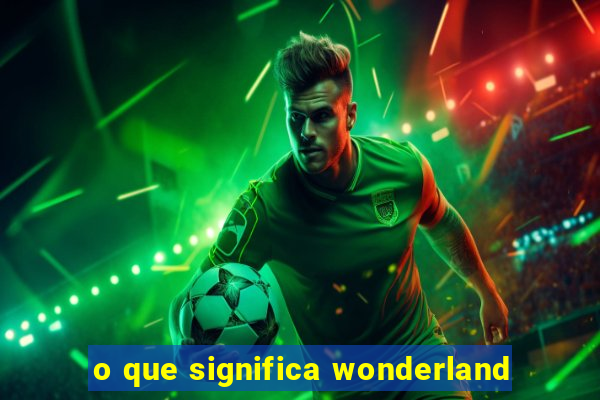 o que significa wonderland