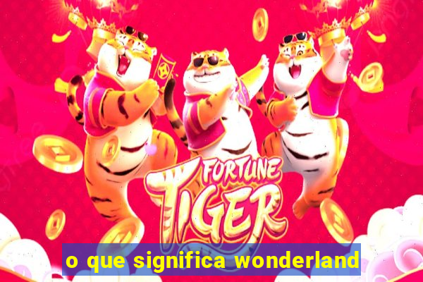 o que significa wonderland