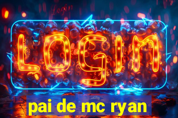 pai de mc ryan