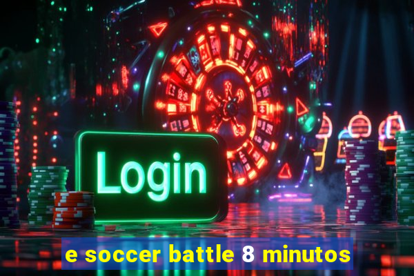 e soccer battle 8 minutos