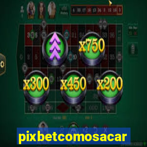 pixbetcomosacar