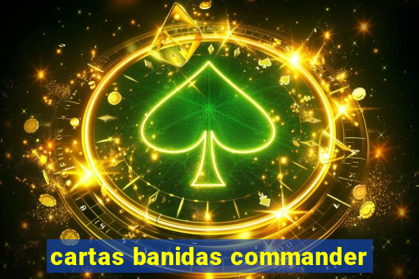 cartas banidas commander