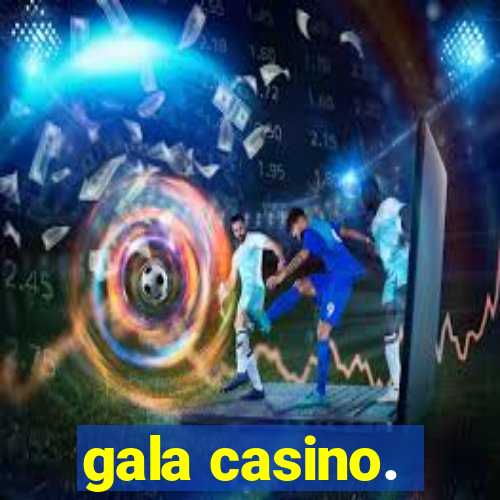 gala casino.