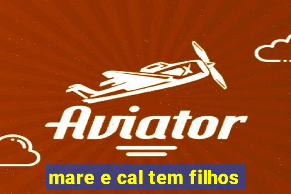 mare e cal tem filhos