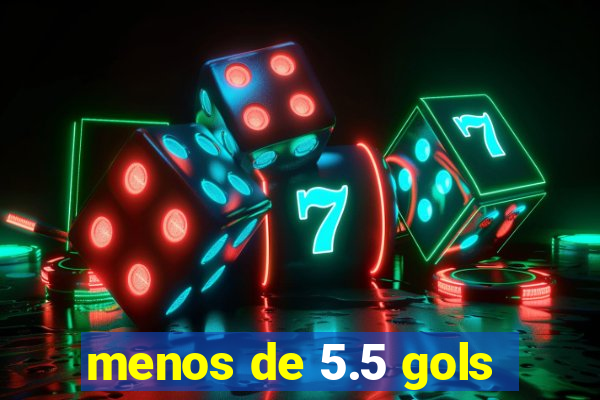 menos de 5.5 gols