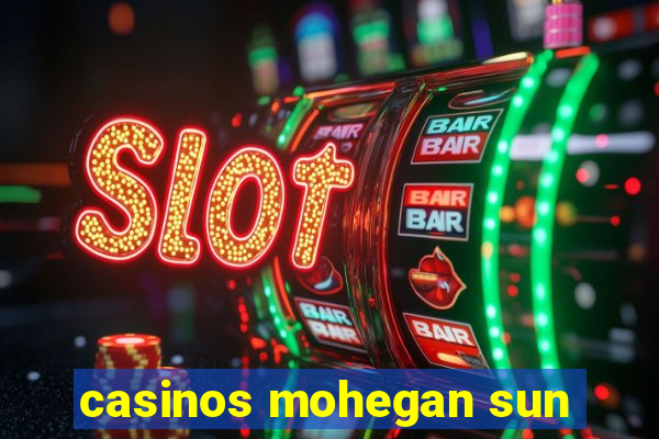 casinos mohegan sun