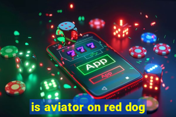 is aviator on red dog