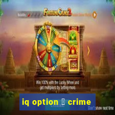 iq option 茅 crime