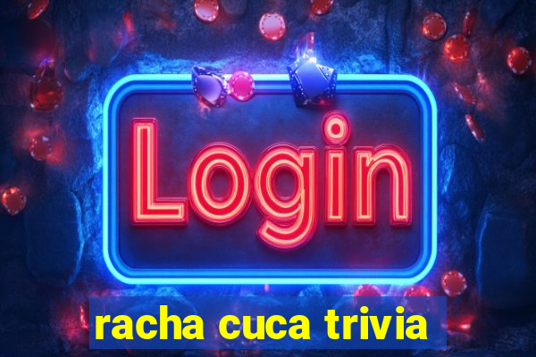 racha cuca trivia