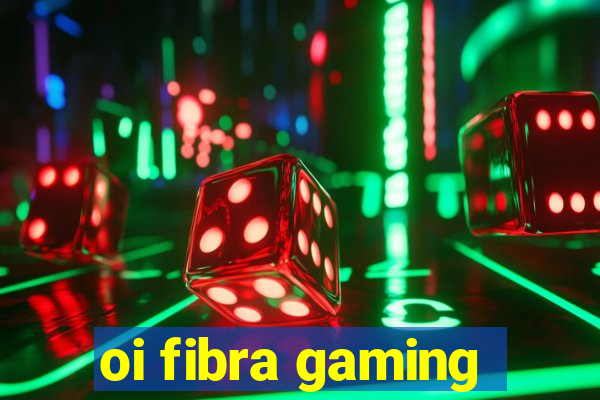 oi fibra gaming