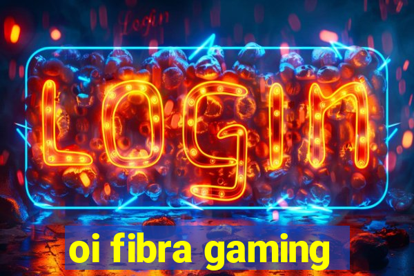 oi fibra gaming