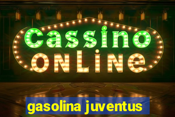 gasolina juventus