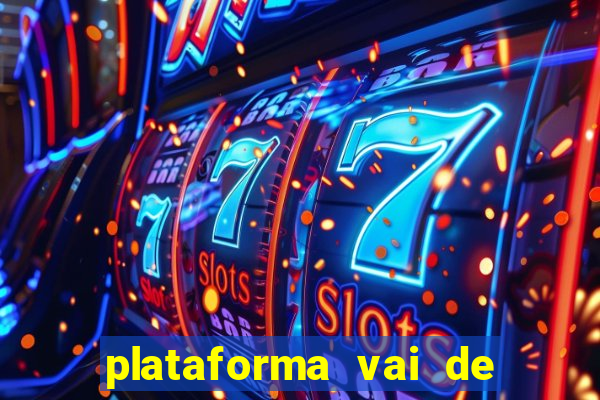 plataforma vai de bet é confiável