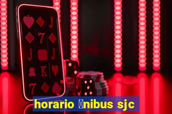 horario 么nibus sjc