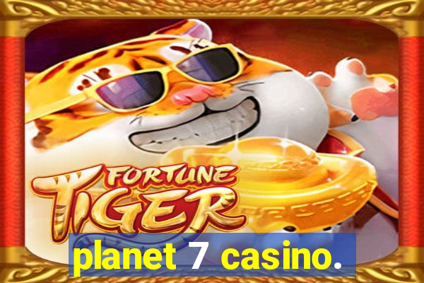 planet 7 casino.