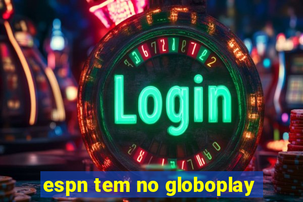 espn tem no globoplay