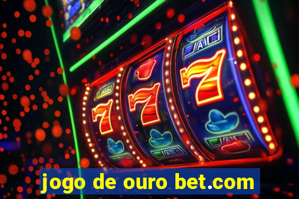 jogo de ouro bet.com