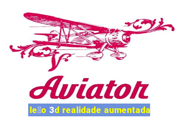 le茫o 3d realidade aumentada