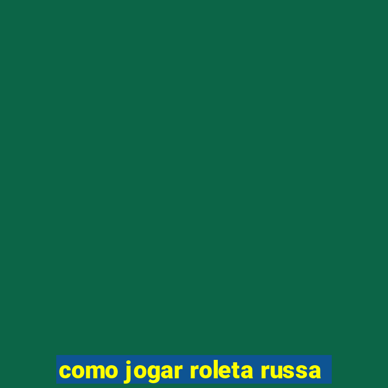 como jogar roleta russa