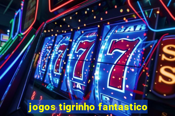 jogos tigrinho fantastico