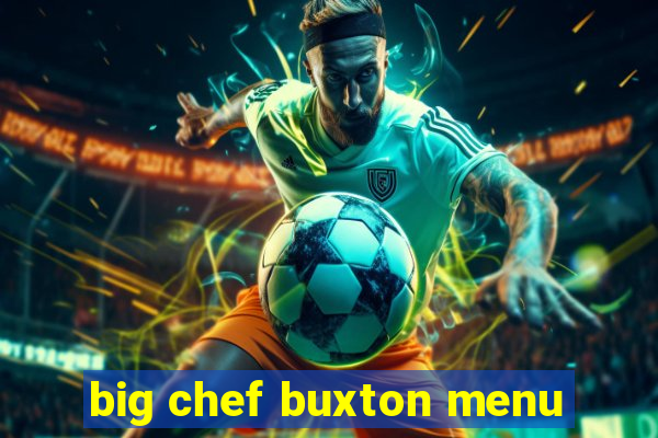 big chef buxton menu