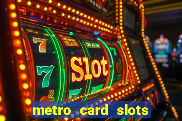 metro card slots 777 club game