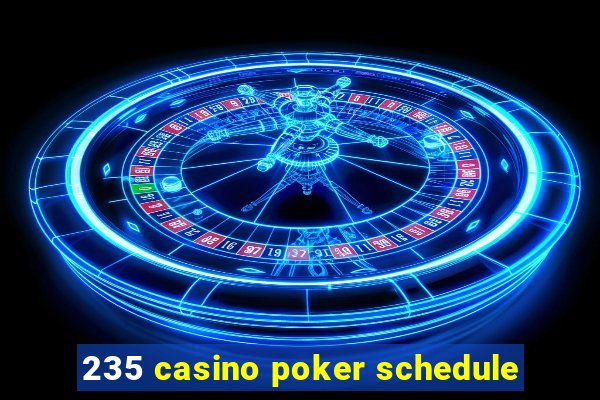 235 casino poker schedule