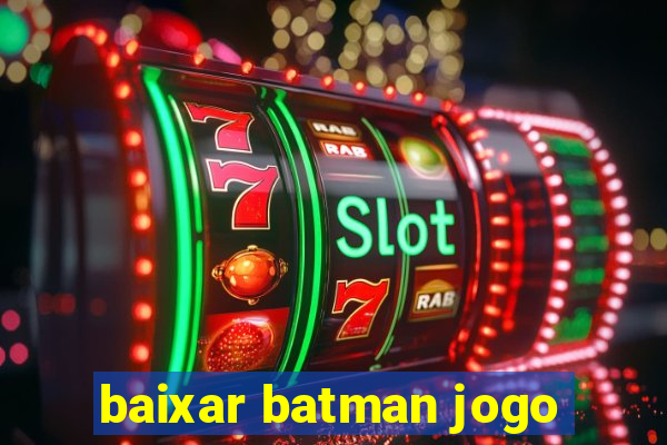 baixar batman jogo