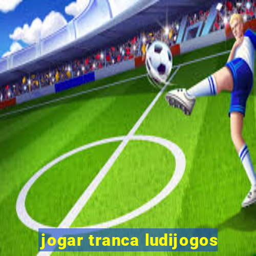 jogar tranca ludijogos