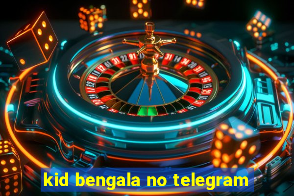 kid bengala no telegram