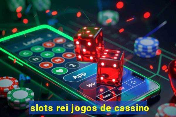 slots rei jogos de cassino