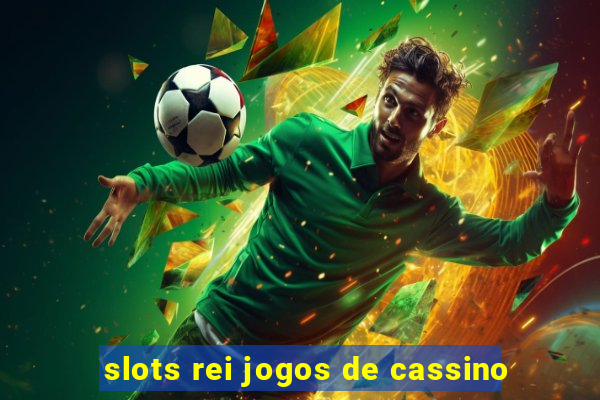 slots rei jogos de cassino