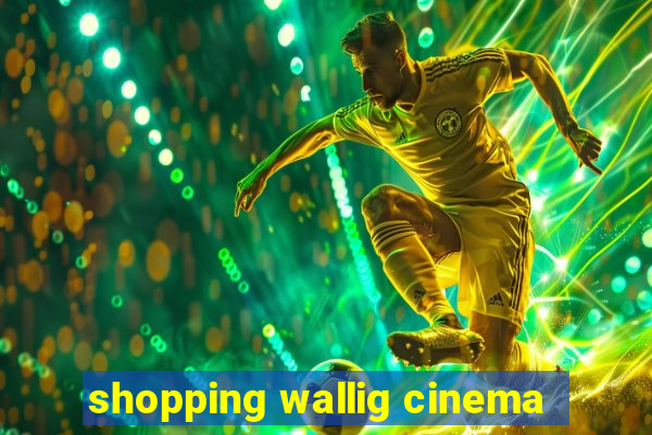 shopping wallig cinema