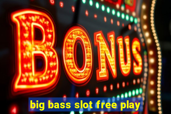 big bass slot free play