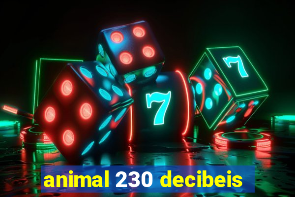 animal 230 decibeis