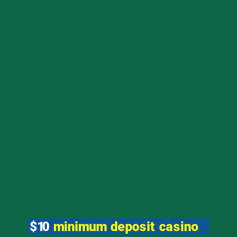 $10 minimum deposit casino