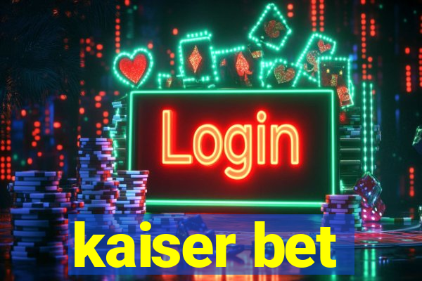 kaiser bet