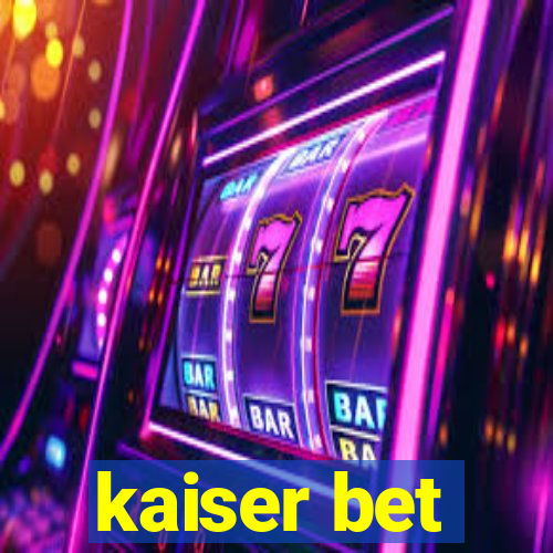 kaiser bet