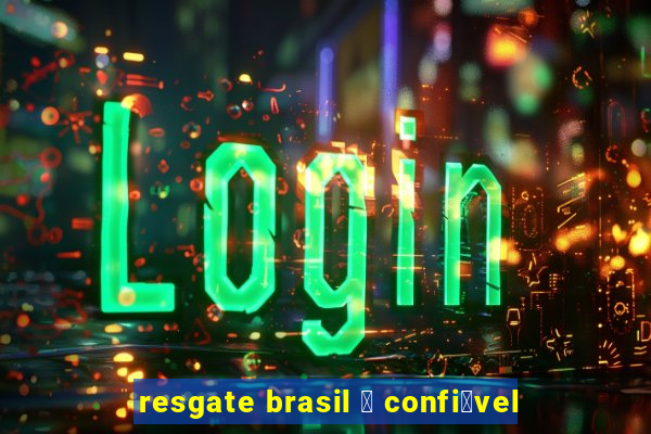 resgate brasil 茅 confi谩vel