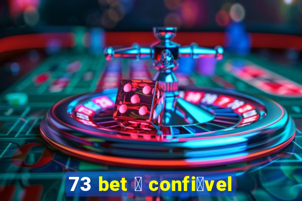 73 bet 茅 confi谩vel