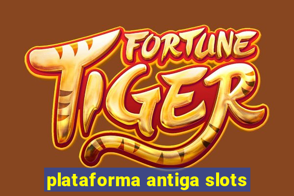 plataforma antiga slots