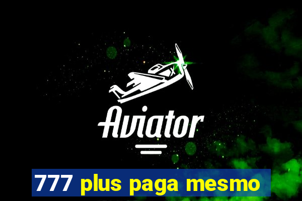 777 plus paga mesmo